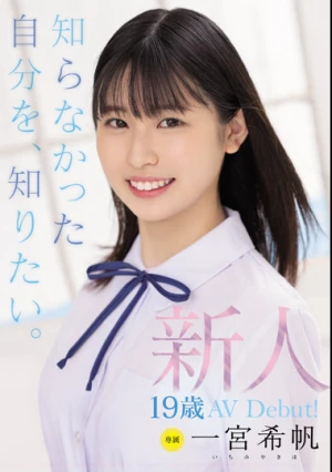 新人 専属19歳AVDebut！ 一宮希帆 知らなかった自分を、知りたい。