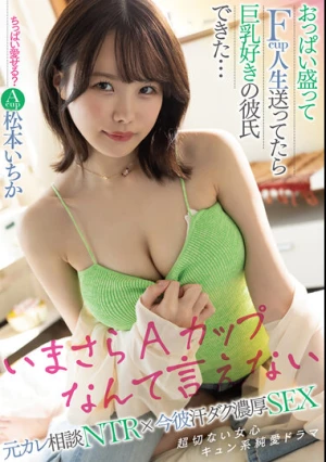 おっぱい盛ってFcup人生送ってたら巨乳好きの彼氏できた…元カレ相談NTR×今彼汗ダク濃厚SEX 松本いちか