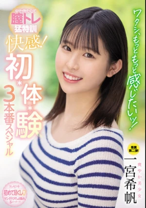 ワタシ、もっともっと感じたいッ！ 中でイキたくって膣トレ猛特訓 快感！ 初・体・験3本番スペシャル 一宮希帆