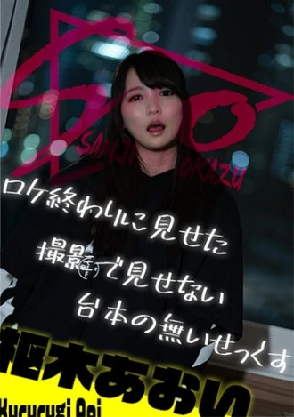 ロケ終わりに見せた撮影で見せない台本の無いせっくす ～枢木あおい～