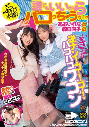 ぶっつけ本番！誰でもいいからパコっちゃうゥ！？あおいれなと森日向子のいきなり逆ナン！ゴー！ゴー！バコバコワゴン
