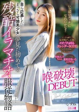 自ら応募したまっさら可憐美少女 夢見た初めての残酷イラマチオ服従物語 喉破壊DEBUT しずね