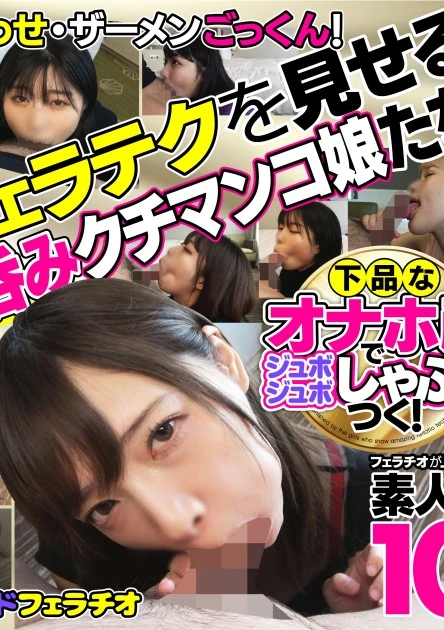 下品なオナホ顔でジュボジュボしゃぶりつく！フェラチオが上手すぎる素人娘10名