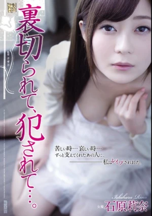  裏切られて、犯されて…。 石原莉奈