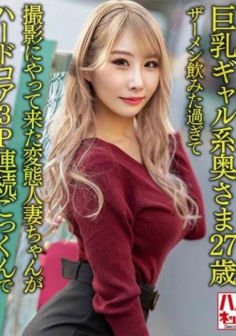 【ザーメンごっくん祭！！】巨乳ギャル系奥さま27歳。ザーメン飲みた過ぎて撮影にやって来た変態人妻ちゃんがハードコア3P連続ごっくんでガンギマるハードコアファッキン！！【中出しもあるよ】