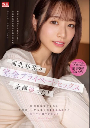 河北彩花の完全プライベートセックス全部撮った！ 圧倒的に支持される新時代トップ女優と朝まで2人きりの生々ハメ撮りFUCK