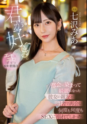 君が好き。 都会に染まって綺麗になった彼女の親友と田舎で再会し何度も何度もSEXに溺れてしまった。 七沢みあ