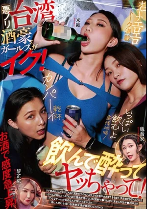 悪ノリ台湾酒豪ガールズがイク！ 飲んで酔ってヤッちゃって！