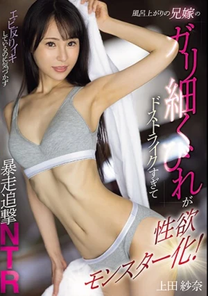 風呂上がりの兄嫁のガリ細くびれがドストライクすぎて性欲モンスター化！エビ反りイキしているのに気づかず暴走追撃NTR 上田紗奈