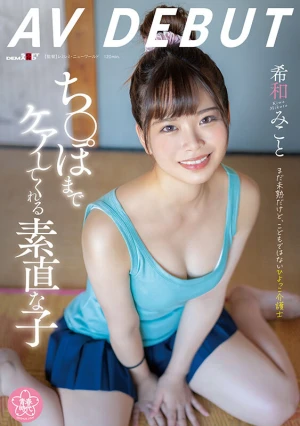ち〇ぽまでケアしてくれる素直な子 希和みことAV DEBUT