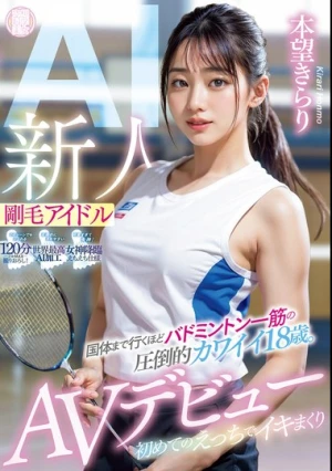 新人 剛毛アイドルAI 国体まで行くほどバドミントン一筋の圧倒的カワイイ18歳。初めてのえっちでイキまくりAVデビュー 本望きらり
