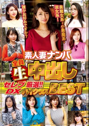 素人妻ナンパ全員生中出しセレブDX 厳選！！！ハイクラスBEST