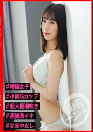 個撮ナンパ＃肉食系ヤリマン美女＃積極女子＃小柄Gカップ＃超大量潮吹き＃連続激イキ＃なま中だし