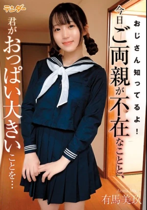 おじさん知ってるよ！今日ご両親が不在なことと、君がおっぱい大きいことを… 有馬美玖