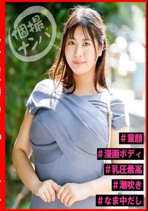 個撮ナンパ＃Hカップ超爆乳むっちり女子＃童顔＃漫画ボディ＃乳圧最高＃潮吹き＃なま中だし