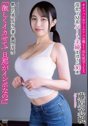 淫乱ドM系パート主婦まほさん 30歳「激しくイカせて！旦那がインポなの！」 飢えた真正スケベ妻と熱烈交尾！ ＃オフパコ女子とホテルお籠もり淫乱絶頂SEX 藤原真帆