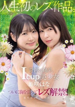 奇跡の爆乳Icup美少女 姫咲はな 人生初のレズ作品。 姫咲はな 有岡みう
