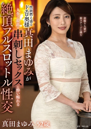 性欲燃え盛るドエロ奥様真田まゆみが人生で最高の串刺しセックスに酔い痴れる絶頂フルスロットル性交