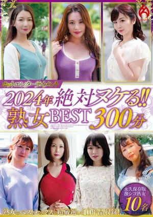 ホットエンターテイメント2024年 絶対ヌケる！！熟女BEST 300分10名