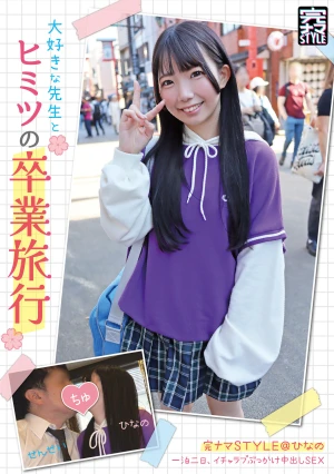 完ナマSTYLE@ひなの 大好きな先生とヒミツの卒業旅行 一泊二日、イチャラブぶっかけ中出しSEX 南日菜乃