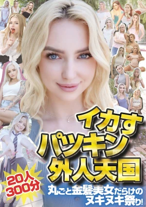 イカすパツキン外人天国20人300分 丸ごと金髪美女だらけのヌキヌキ祭り！