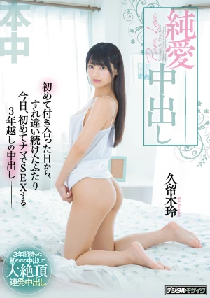 純愛中出し―初めて付き合った日から、すれ違い続けたふたり今日、初めてナマでSEXする3年越しの中出し― 久留木玲