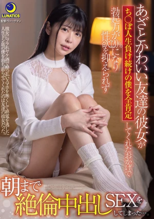 あざとかわいい友達の彼女がち○ぽ人生負け続けの僕を全肯定してくれたおかげで勃起力が120％になり性欲を抑えられず朝まで絶倫中出しSEXをしてしまった…。 森日向子