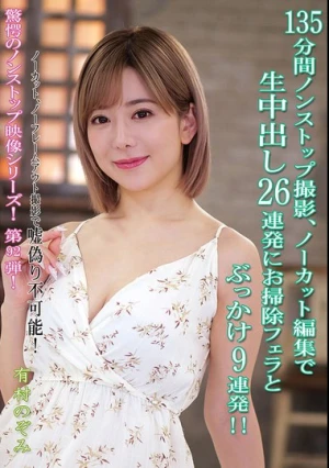  135分間ノンストップ撮影、ノーカット編集で生中出し26連発にお掃除フェラとぶっかけ9連発！！ 有村のぞみ