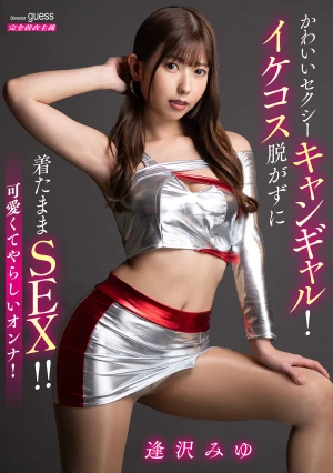 かわいいセクシーキャンギャル！イケコス脱がずに着たままSEX！！ 逢沢みゆ