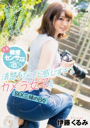 全身敏感センサー内蔵 清楚系だけど感じすぎるカメラ女子とSEX三昧の日々 伊藤くるみ