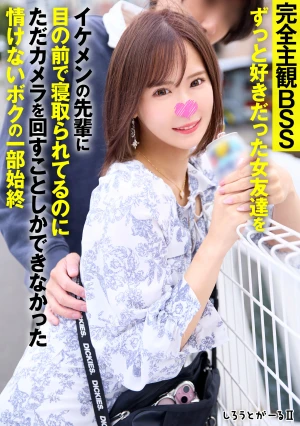 完全主観BSS ずっと好きだった女友達をイケメンの先輩に目の前で寝取られてるのにただカメラを回すことしかできなかった情けないボクの一部始終