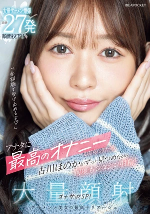 「全部顔で受け止めるよ」アナタに最高のオナニーしてもらうため古川ほのかがずっと見つめながら何度もシコシコ射精！大量顔射オナサポSP！ 大量ザーメン爆弾合計27発顔面投下！！