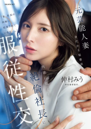 元芸能人妻 身代わり秘書派遣 肉欲に飢えた絶倫社長に服従性交 仲村みう