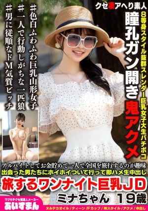 アルバイトしてお金貯めて一人で全国を旅行するのが趣味 出会った男たちにホイホイついて行って即ハメ生中出し 旅するワンナイト巨乳JD ミナちゃん 19歳