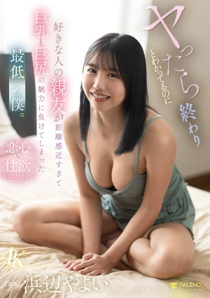 ヤったら終わりとわかってるのに好きな人の親友が距離感近すぎて巨乳と巨尻の魅力に負けてしまった最低の僕 浜辺やよい