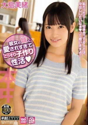  彼女の妹に愛されすぎてこっそり子作り性活 大島美緒