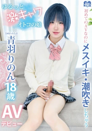 初めてのAVなのにメスイキ・潮吹きしちゃうゆるっと激キャワオトコの娘ひめドットらぶ青羽りのんAVデビュー