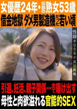 性録＃008/友田真希/女優歴24年・伝説の熟女53歳/借金地獄 ダメ男製造機だった若い頃/引退、妊活、親子関係…全て曝け出す母性と肉欲溢れる官能的SEX