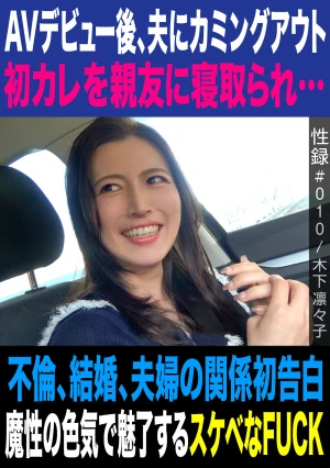 性録＃010/木下凛々子/AVデビュー後、夫にカミングアウト/初カレを親友に寝取られ…/不倫、結婚、夫婦の関係初告白/魔性の色気で魅了するスケベなFUCK