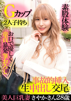 美人巨乳妻さやか 28歳・Gカップ・2人子持ち・お口で優しく童貞暴発筆おろし・素股体験・事故的挿入生中出し交尾