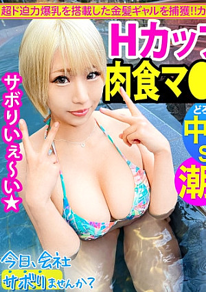 Hカップ金髪ギャルを捕獲！ぶるんぶるん揺れる爆乳と巨尻に終始釘付けwSEXでマ●コ即ぶっ壊れ！！水没、浸水、大洪水でとにかくしっちゃかめっちゃかの神回！無我夢中で男を喰らう、まさにSEXプレデター！！：今日、会社サボりませんか？53in渋谷