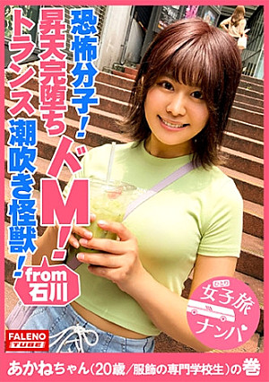 【恐怖分子！限界突破の潮吹き怪獣！無限ループの激噴射！喉奥イラマで大量失禁！】分泌フェロモン駄々漏れ敏感おまん娘！止まらないビシャビシャのクジラ潮吹き体質！ぶるぶるガクガク悶絶息切れ最高峰！喉奥イラマでトランス！逝きすぎ大賞性薬！【女子旅ナンパ＃上京ちゃんが毎度おさわがせします#23あかねちゃん(20歳/服飾の専門学校生)の巻】