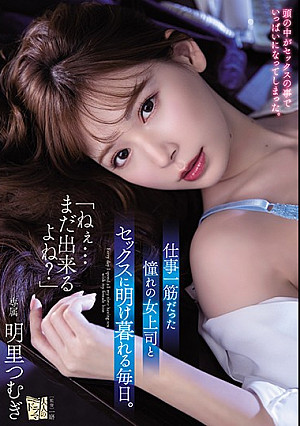 「ねぇ…まだ出来るよね？」 仕事一筋だった憧れの女上司とセックスに明け暮れる毎日。 明里つむぎ