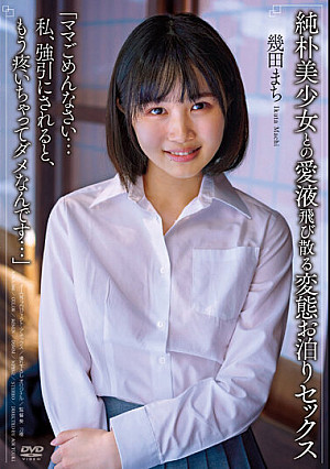 純朴美少女との愛液飛び散る変態お泊りセックス 「ママごめんなさい…私、強引にされると、もう疼いちゃってダメなんです…」 幾田まち