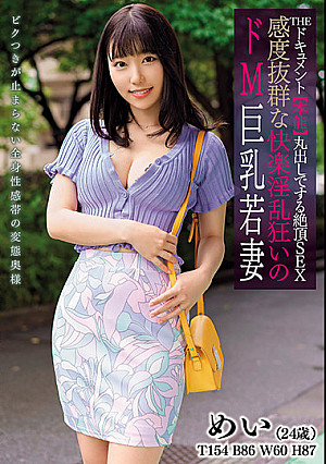 THE ドキュメント 本能丸出しでする絶頂SEX 感度抜群な快楽淫乱狂いのドM巨乳若妻 さつき芽衣