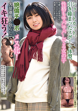 ショートカット、引き締まったスポーツ体型、性格もサバサバしてる女の子 絶倫チ●ポでメス化！大量潮吹き散らしてイキ狂う！