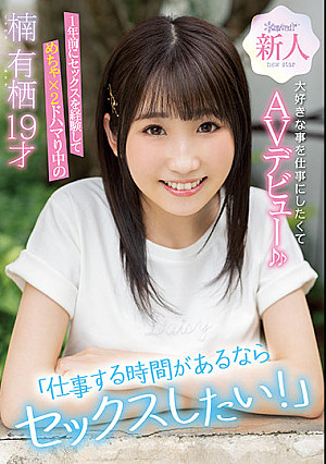 「仕事する時間があるならセックスしたい！」1年前にセックスを経験してめちゃ×2ドハマり中の楠有栖19才大好きな事を仕事にしたくてAVデビュー♪♪