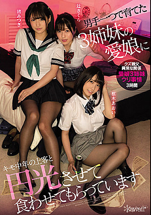 男手一つで育てた3姉妹の愛娘にキモ中年の上客と円光させて食わせてもらっています 枢木あおい 渚みつき 辻さくら