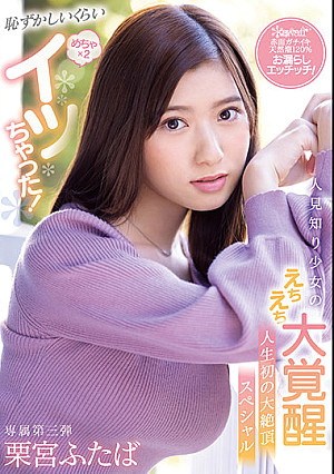 恥ずかしいくらいめちゃ×2イッちゃった！人見知り少女のえちえち大覚醒 人生初の大絶頂スペシャル 栗宮ふたば