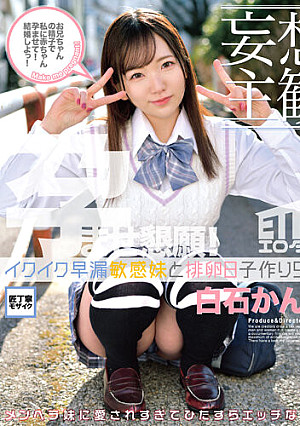 【妄想主観】イクイク早漏敏感妹と排卵日子作りSEX 白石かんな